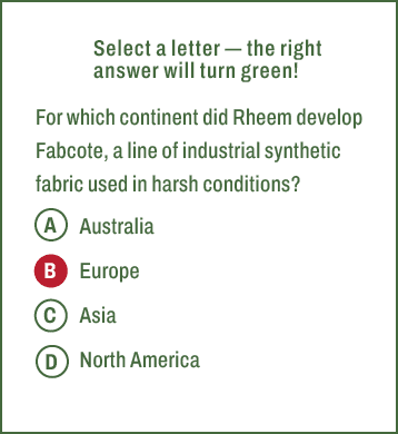 A,B,C,D,Select a letter — the right answer will turn green! For which continent did Rheem develop Fabcote, a line of ...