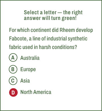 A,B,C,D,Select a letter — the right answer will turn green! For which continent did Rheem develop Fabcote, a line of ...