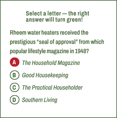 A,B,C,D,Select a letter — the right answer will turn green! Rheem water heaters received the prestigious “seal of app...