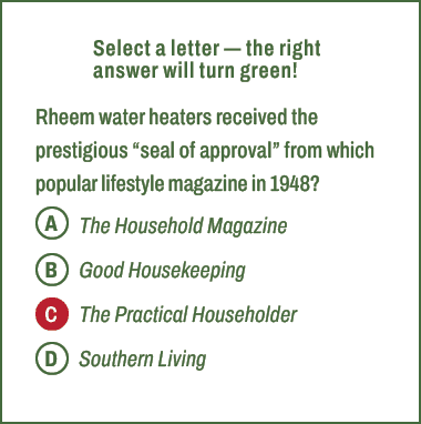A,B,C,D,Select a letter — the right answer will turn green! Rheem water heaters received the prestigious “seal of app...