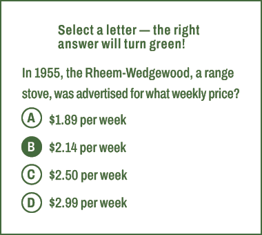 A,B,C,D,Select a letter — the right answer will turn green! In 1955, the Rheem Wedgewood, a range stove, was advertis...