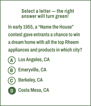 A,B,C,D,Select a letter — the right answer will turn green! In early 1955, a “Name the House” contest gave entrants a...